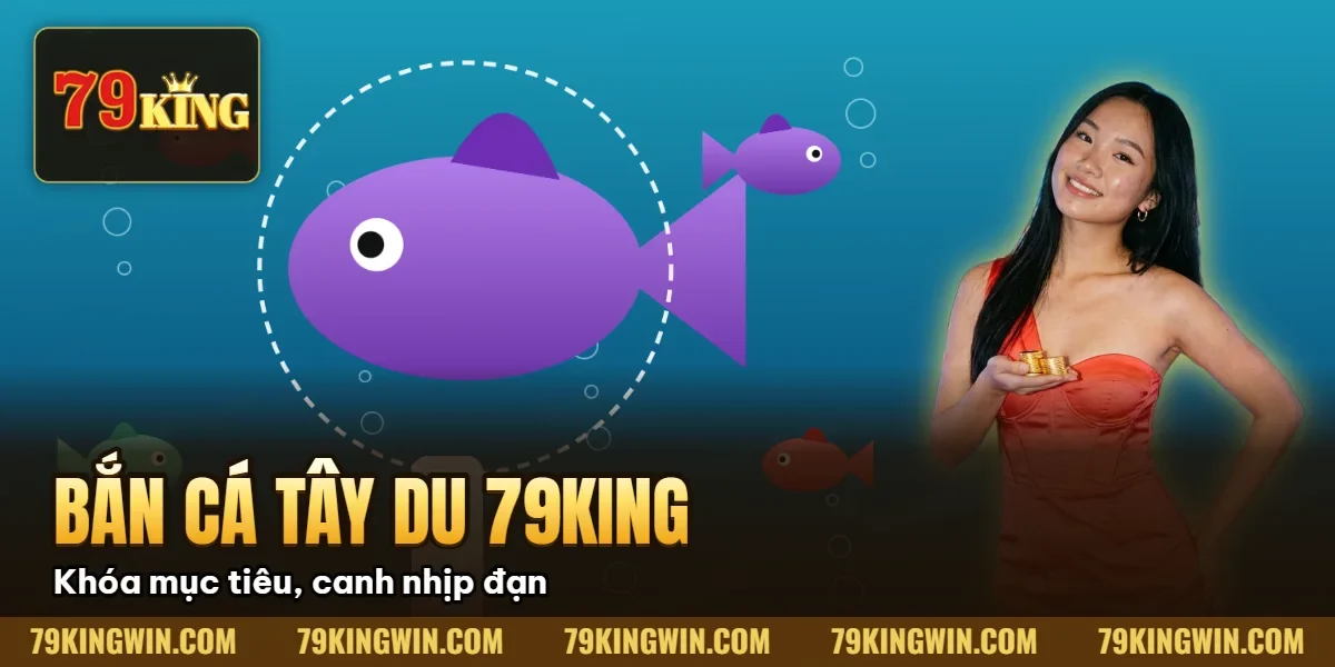 Hình minh họa bài viết: Bắn Cá Tây Du 79King – Cách Chơi, Phòng Bắn & Mẹo Săn Boss 2026