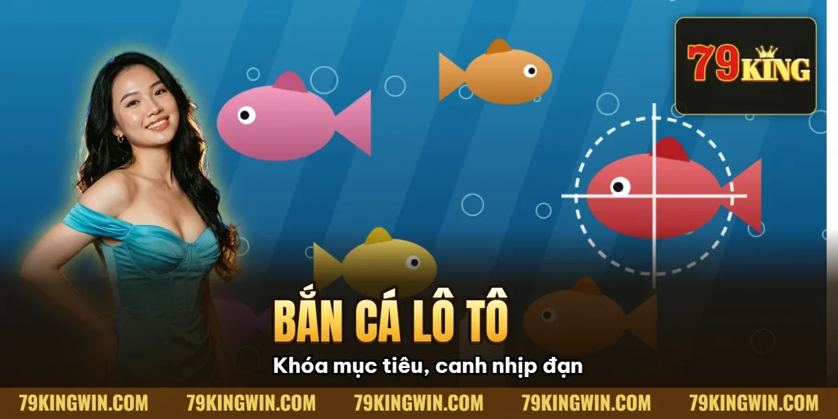 Hình minh họa bài viết: Bắn Cá Lô Tô 79King: Sự Kết Hợp Đột Phá & Chiến Thuật Săn Jackpot (2026)