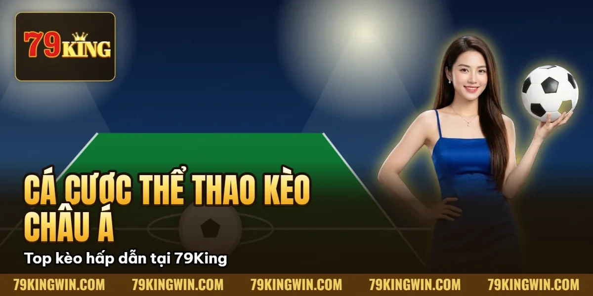 Hình minh họa bài viết: Kèo Châu Á Là Gì? Cách Đọc & Đánh Kèo Châu Á Hiệu Quả 2026 | 79King